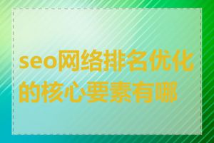 seo网络排名优化的核心要素有哪些