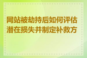 网站被劫持后如何评估潜在损失并制定补救方案