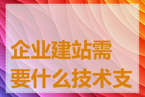 企业建站需要什么技术支持