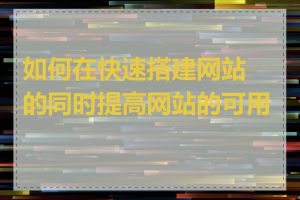 如何在快速搭建网站的同时提高网站的可用性