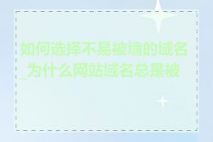 如何选择不易被墙的域名_为什么网站域名总是被墙