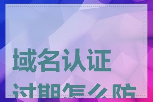 域名认证过期怎么防范