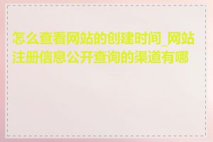 怎么查看网站的创建时间_网站注册信息公开查询的渠道有哪些