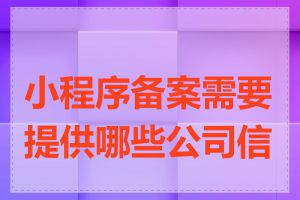 小程序备案需要提供哪些公司信息