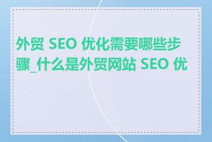 外贸 SEO 优化需要哪些步骤_什么是外贸网站 SEO 优化