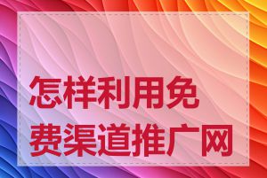 怎样利用免费渠道推广网站
