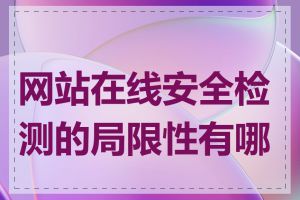 网站在线安全检测的局限性有哪些