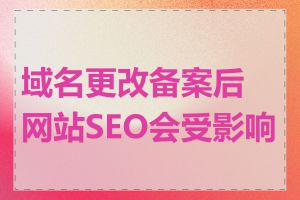 域名更改备案后网站SEO会受影响吗