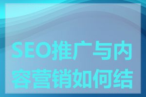 SEO推广与内容营销如何结合