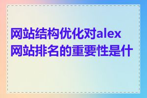 网站结构优化对alex网站排名的重要性是什么