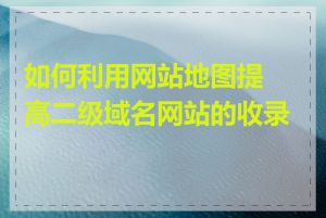 如何利用网站地图提高二级域名网站的收录率