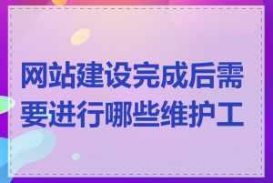 网站建设完成后需要进行哪些维护工作