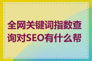 全网关键词指数查询对SEO有什么帮助