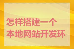 怎样搭建一个本地网站开发环境