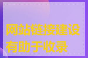 网站链接建设有助于收录吗