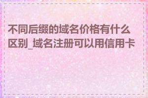 不同后缀的域名价格有什么区别_域名注册可以用信用卡吗