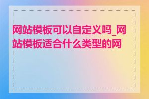 网站模板可以自定义吗_网站模板适合什么类型的网站