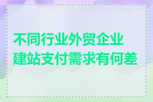 不同行业外贸企业建站支付需求有何差异