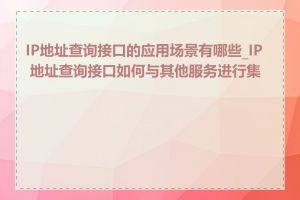 IP地址查询接口的应用场景有哪些_IP 地址查询接口如何与其他服务进行集成