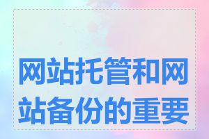 网站托管和网站备份的重要性