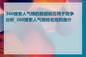 360搜索人气榜的数据能否用于竞争分析_360搜索人气榜排名规则是什么