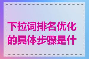 下拉词排名优化的具体步骤是什么