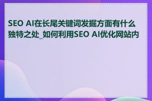 SEO AI在长尾关键词发掘方面有什么独特之处_如何利用SEO AI优化网站内容