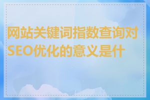 网站关键词指数查询对SEO优化的意义是什么