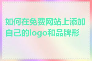 如何在免费网站上添加自己的logo和品牌形象