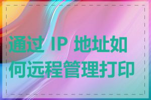 通过 IP 地址如何远程管理打印机