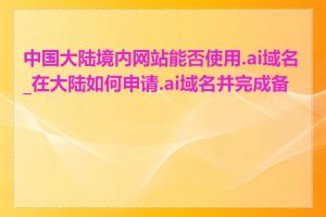 中国大陆境内网站能否使用.ai域名_在大陆如何申请.ai域名并完成备案