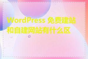 WordPress 免费建站和自建网站有什么区别