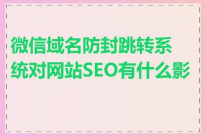 微信域名防封跳转系统对网站SEO有什么影响