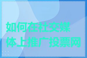 如何在社交媒体上推广投票网站