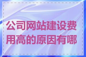 公司网站建设费用高的原因有哪些