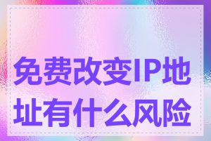 免费改变IP地址有什么风险吗