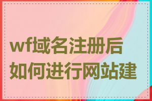 wf域名注册后如何进行网站建设