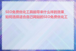 SEO免费优化工具能带来什么样的效果_如何选择适合自己网站的SEO免费优化工具