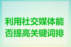 利用社交媒体能否提高关键词排名
