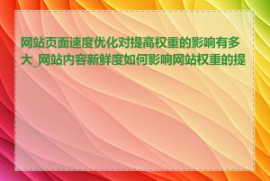 网站页面速度优化对提高权重的影响有多大_网站内容新鲜度如何影响网站权重的提升