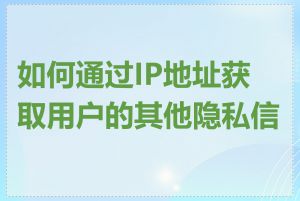 如何通过IP地址获取用户的其他隐私信息