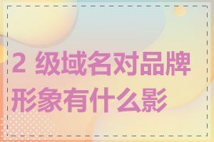 2 级域名对品牌形象有什么影响