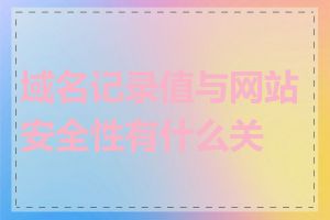 域名记录值与网站安全性有什么关系