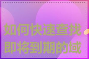如何快速查找即将到期的域名