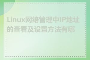 Linux网络管理中IP地址的查看及设置方法有哪些