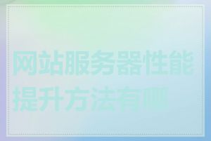网站服务器性能提升方法有哪些