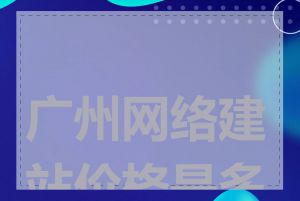 广州网络建站价格是多少