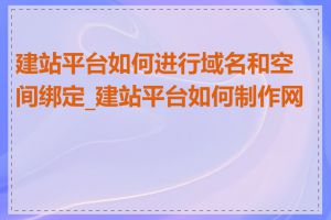 建站平台如何进行域名和空间绑定_建站平台如何制作网站