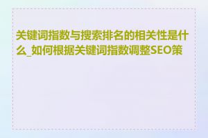 关键词指数与搜索排名的相关性是什么_如何根据关键词指数调整SEO策略