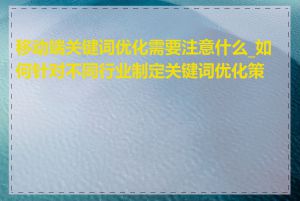 移动端关键词优化需要注意什么_如何针对不同行业制定关键词优化策略